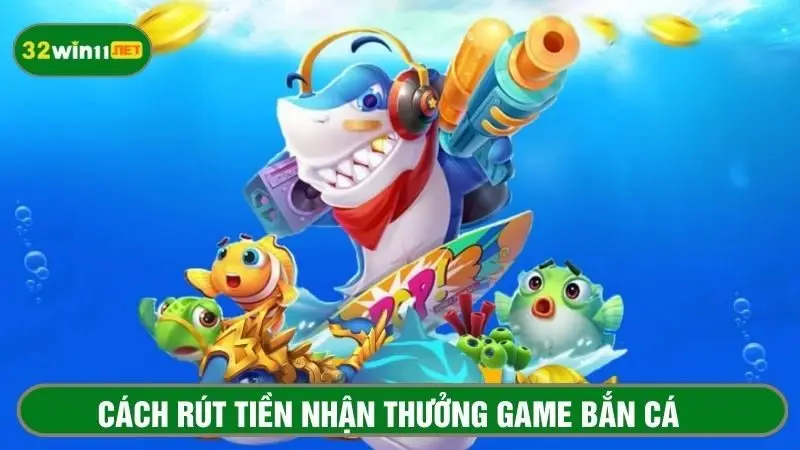 Cách rút tiền khi nhận thưởng từ game bắn cá